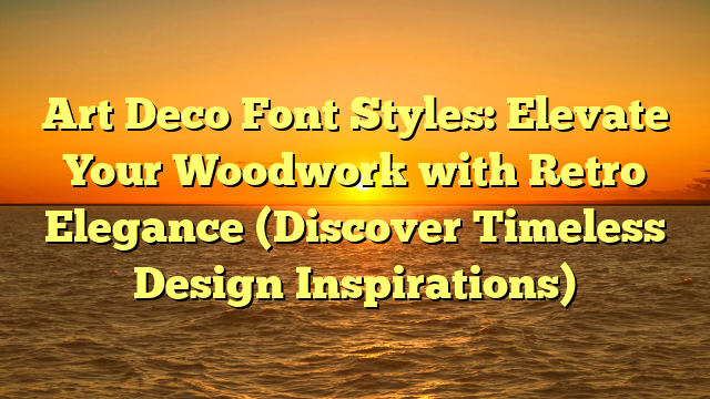 Art Deco Font Styles: Elevate Your Woodwork with Retro Elegance (Discover Timeless Design Inspirations)