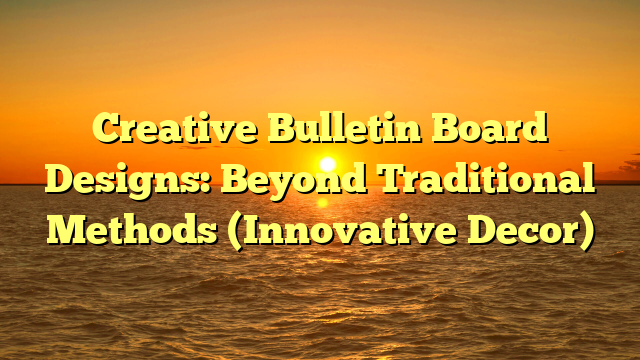 Creative Bulletin Board Designs: Beyond Traditional Methods (Innovative Decor)