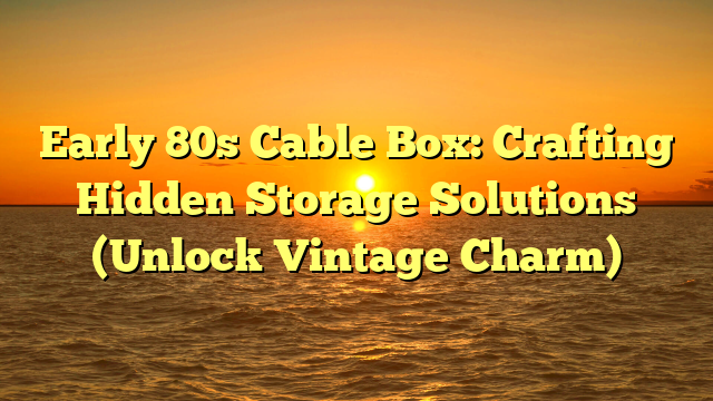 Early 80s Cable Box: Crafting Hidden Storage Solutions (Unlock Vintage Charm)