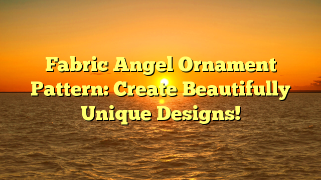 Fabric Angel Ornament Pattern: Create Beautifully Unique Designs!