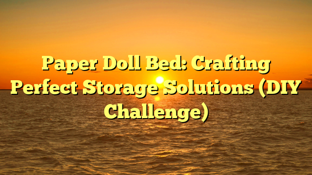 Paper Doll Bed: Crafting Perfect Storage Solutions (DIY Challenge)