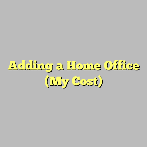 Adding a Home Office (My Cost)