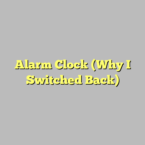 Alarm Clock (Why I Switched Back)