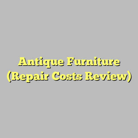 Antique Furniture (Repair Costs Review)