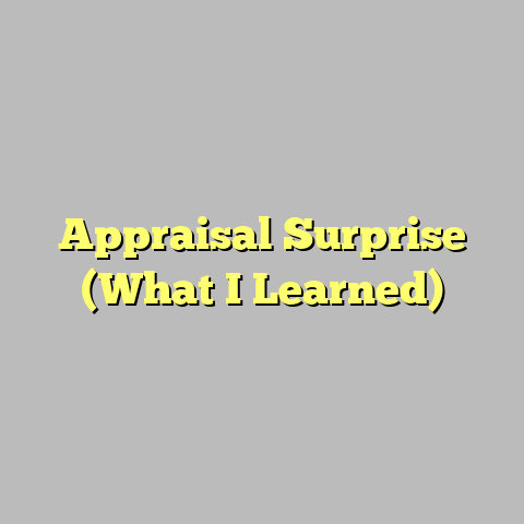Appraisal Surprise (What I Learned)