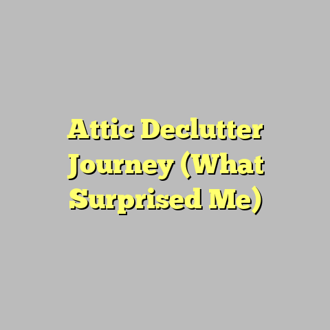 Attic Declutter Journey (What Surprised Me)
