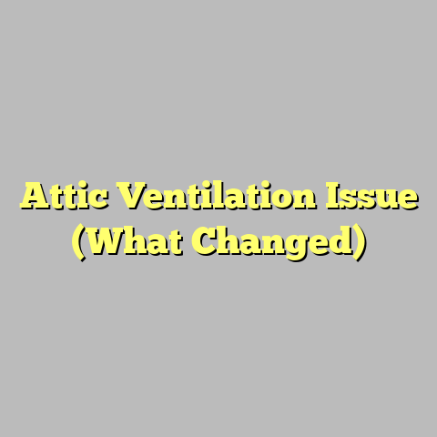 Attic Ventilation Issue (What Changed)