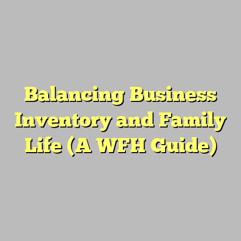 Balancing Business Inventory and Family Life (A WFH Guide)