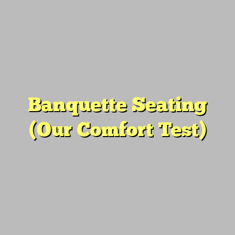 Banquette Seating (Our Comfort Test)