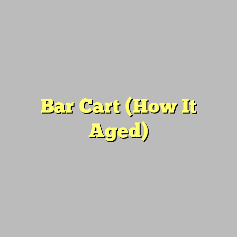 Bar Cart (How It Aged)