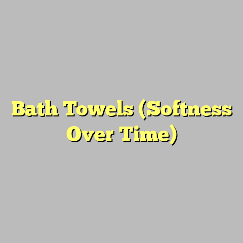 Bath Towels (Softness Over Time)