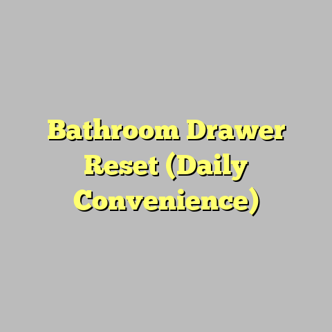 Bathroom Drawer Reset (Daily Convenience)