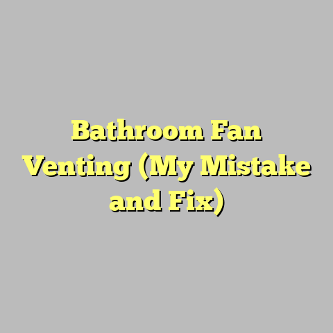Bathroom Fan Venting (My Mistake and Fix)