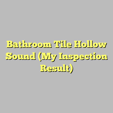 Bathroom Tile Hollow Sound (My Inspection Result)