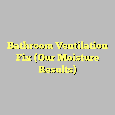 Bathroom Ventilation Fix (Our Moisture Results)