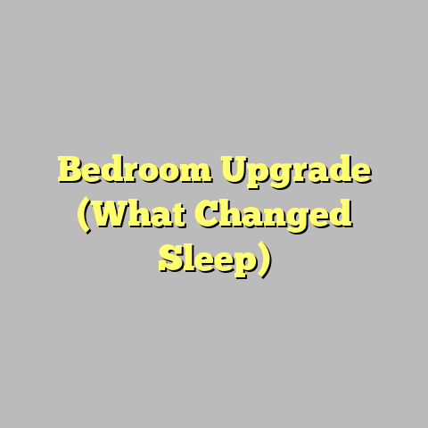 Bedroom Upgrade (What Changed Sleep)