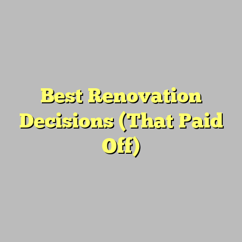 Best Renovation Decisions (That Paid Off)