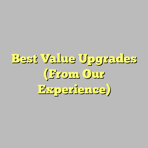 Best Value Upgrades (From Our Experience)