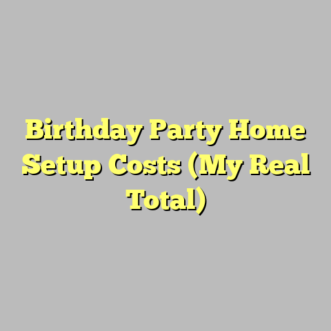 Birthday Party Home Setup Costs (My Real Total)