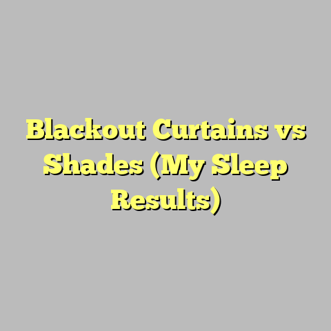 Blackout Curtains vs Shades (My Sleep Results)