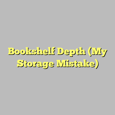 Bookshelf Depth (My Storage Mistake)