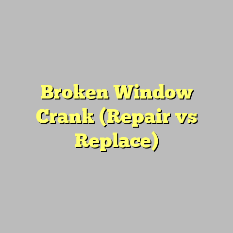 Broken Window Crank (Repair vs Replace)