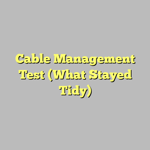 Cable Management Test (What Stayed Tidy)