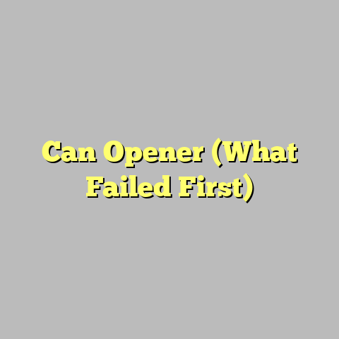 Can Opener (What Failed First)