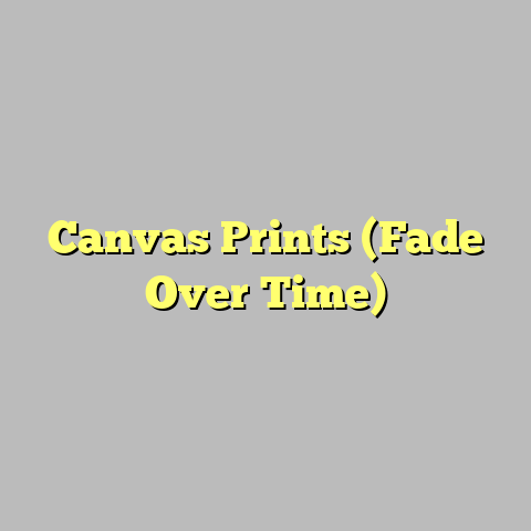 Canvas Prints (Fade Over Time)