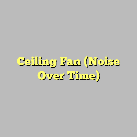 Ceiling Fan (Noise Over Time)