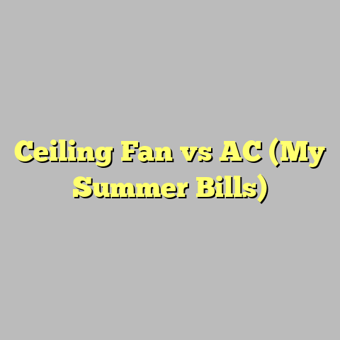 Ceiling Fan vs AC (My Summer Bills)