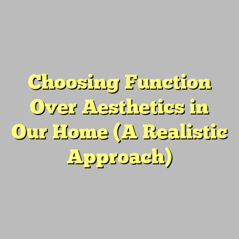 Choosing Function Over Aesthetics in Our Home (A Realistic Approach)