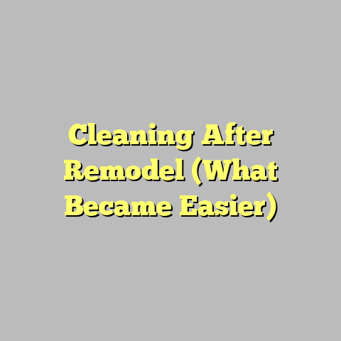Cleaning After Remodel (What Became Easier)