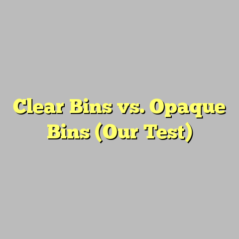 Clear Bins vs. Opaque Bins (Our Test)
