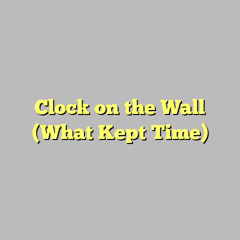 Clock on the Wall (What Kept Time)
