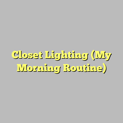 Closet Lighting (My Morning Routine)