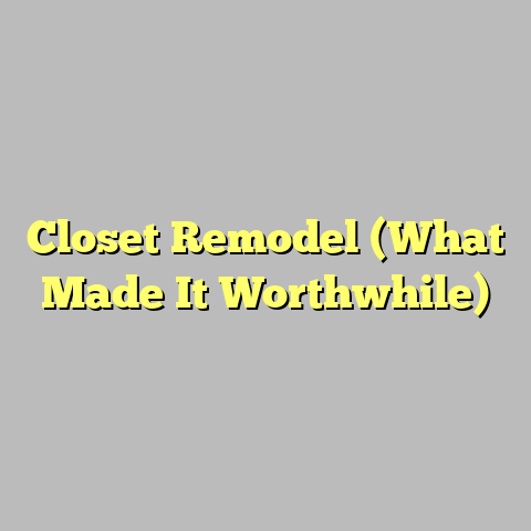 Closet Remodel (What Made It Worthwhile)