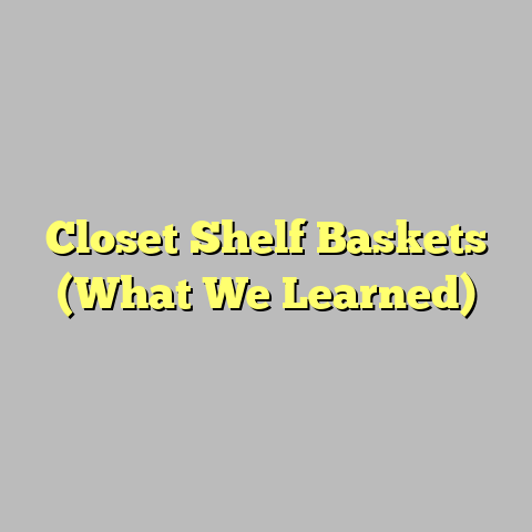 Closet Shelf Baskets (What We Learned)
