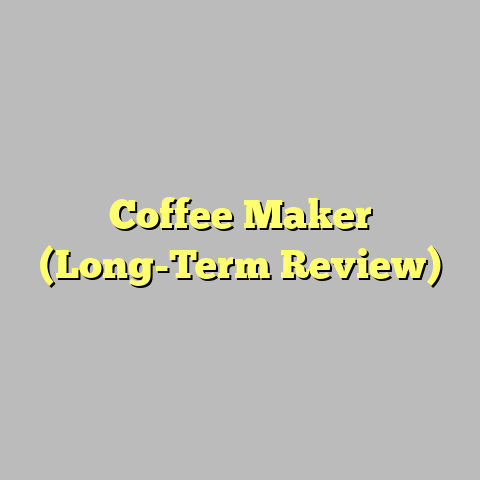 Coffee Maker (Long-Term Review)