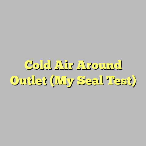 Cold Air Around Outlet (My Seal Test)
