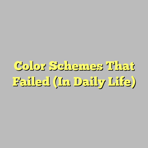 Color Schemes That Failed (In Daily Life)