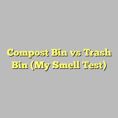 Compost Bin vs Trash Bin (My Smell Test)