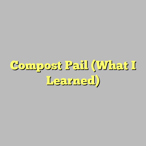 Compost Pail (What I Learned)
