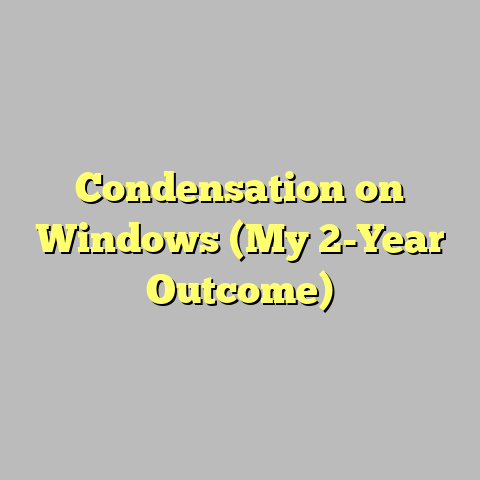 Condensation on Windows (My 2-Year Outcome)