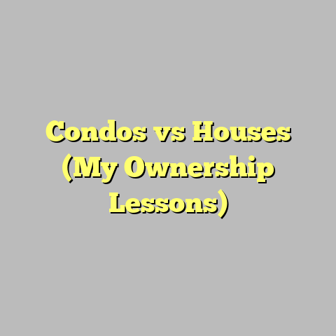 Condos vs Houses (My Ownership Lessons)