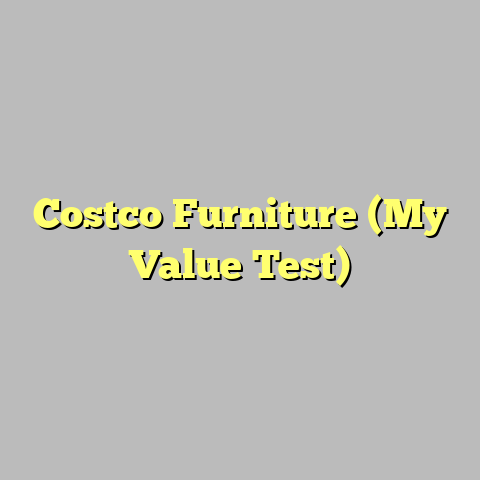 Costco Furniture (My Value Test)