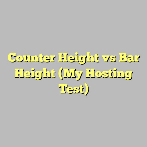 Counter Height vs Bar Height (My Hosting Test)