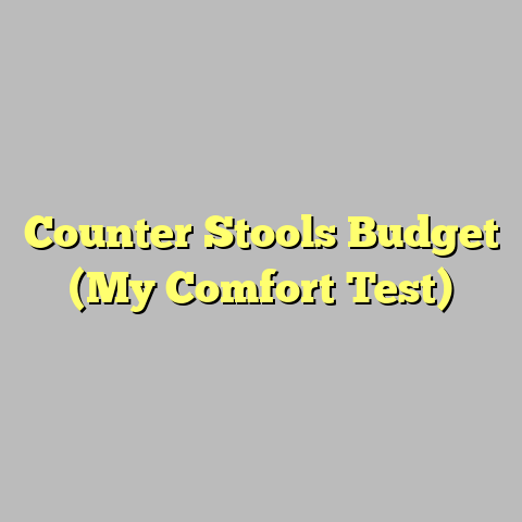 Counter Stools Budget (My Comfort Test)