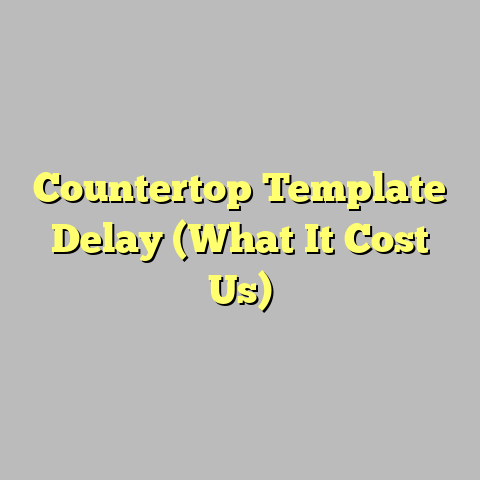 Countertop Template Delay (What It Cost Us)