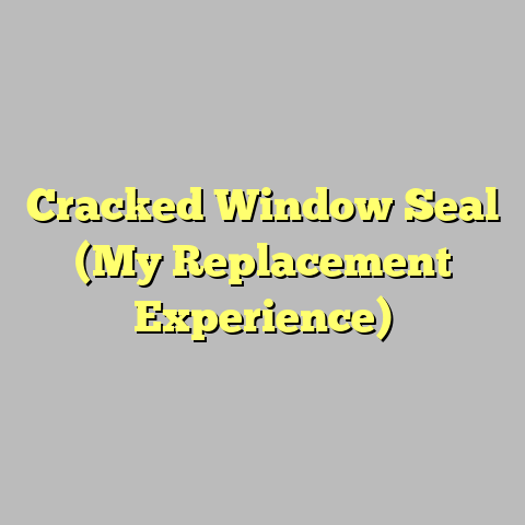 Cracked Window Seal (My Replacement Experience)
